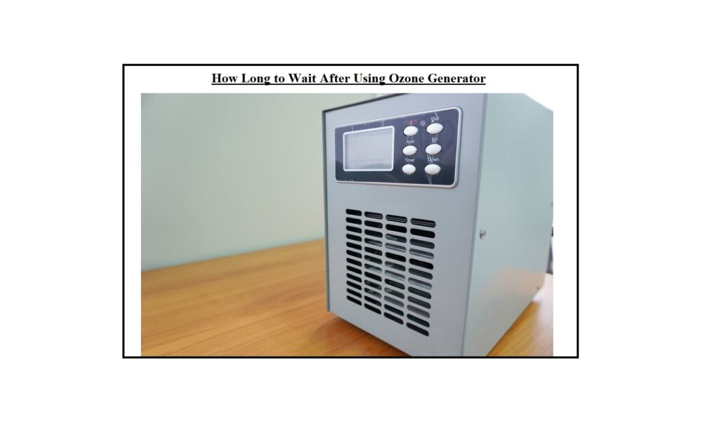How Long to Wait After Using Ozone Generator